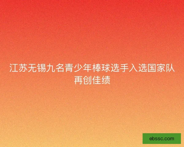 江苏无锡九名青少年棒球选手入选国家队再创佳绩